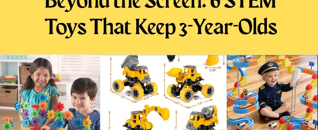 Beyond the Screen: 6 STEM Toys That Keep 3-Year-Olds Quietly Engaged For Hours
